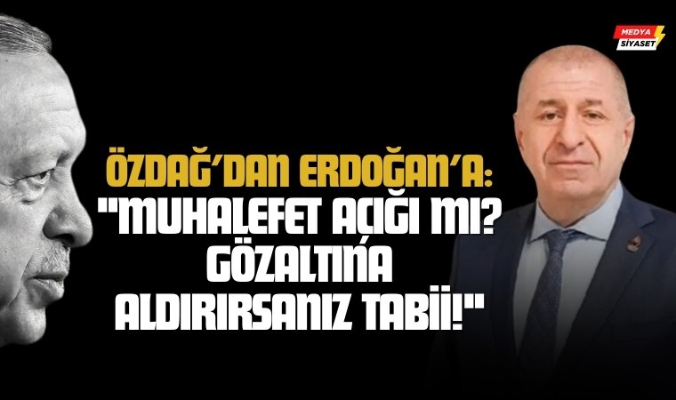 Ümit Özdağ’dan Erdoğan’a Sert Yanıt: “Muhalefet Açığı mı? Gözaltına Aldırırsanız Tabii!”