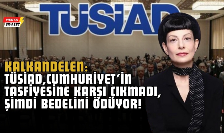 Zülâl Kalkandelen’den Sert Çıkış: TÜSİAD ve Sermaye, Cumhuriyet’in Yıkımına Ortaktı