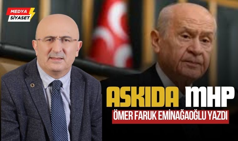 Askıda MHP – Ömer Faruk Eminağaoğlu Yazdı