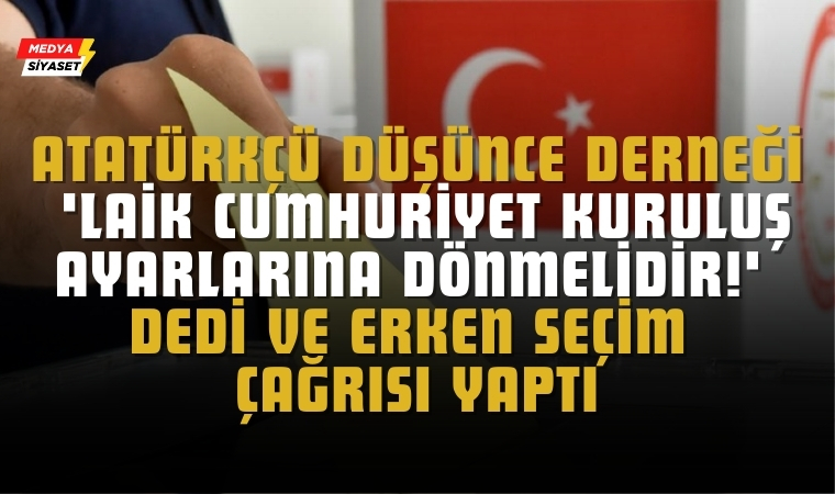Atatürkçü Düşünce Derneği ‘Laik Cumhuriyet Kuruluş Ayarlarına Dönmelidir!’ dedi ve erken seçim çağrısı yaptı