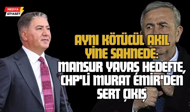 Aynı Kötücül Akıl Yine Sahnede: Mansur Yavaş Hedefte, CHP’li Murat Emir’den Sert Çıkış