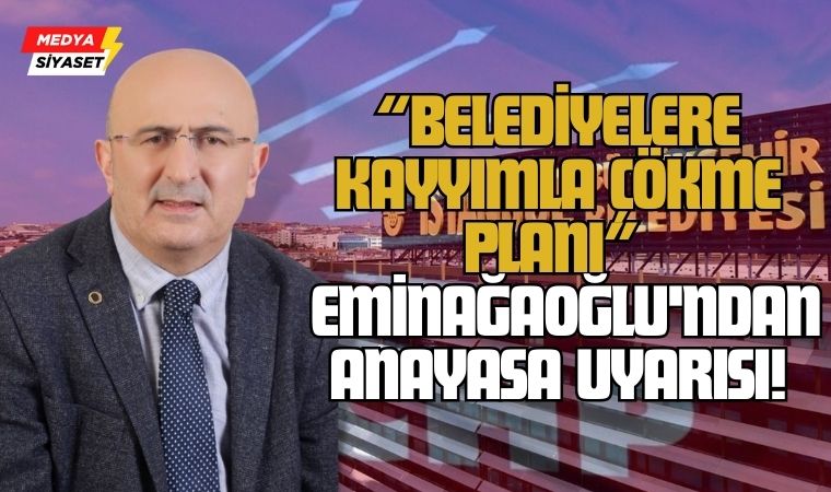 “Belediyelere Kayyımla Çökme Planı”: Ömer Faruk Eminağaoğlu’ndan CHP’ye Anayasa Uyarısı!