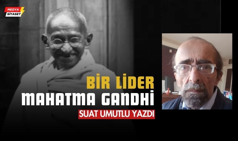 Bir Lider, Mahatma Gandhi – Suat Umutlu Yazdı