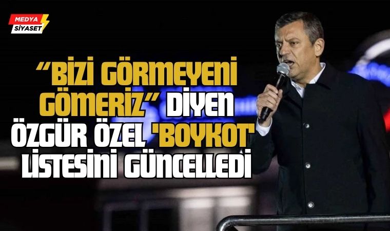 “Bizi görmeyeni gömeriz” diyen Özgür Özel ‘Boykot’ listesini güncelledi