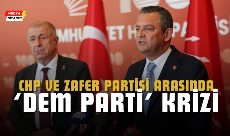 CHP ile Zafer Partisi Arasında ‘DEM Parti’ Krizi