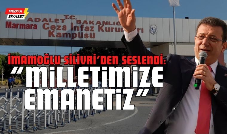 Ekrem İmamoğlu’ndan Silivri’den ilk mesaj: ‘Milletimize emanetiz!’