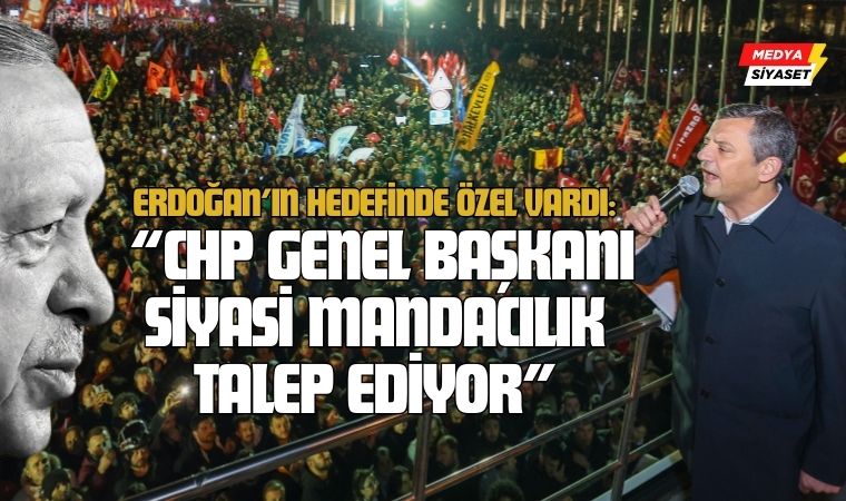 Erdoğan’dan Özgür Özel’e Sert Sözler: “CHP Genel Başkanı Siyasi Mandacılık Talep Ediyor”