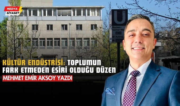 Kültür Endüstrisi: Toplumun Fark Etmeden Esiri Olduğu Düzen – Mehmet Emir Aksoy Yazdı