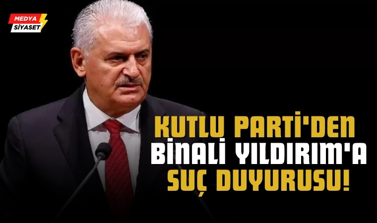 Kutlu Parti’den Binali Yıldırım’a Suç Duyurusu!