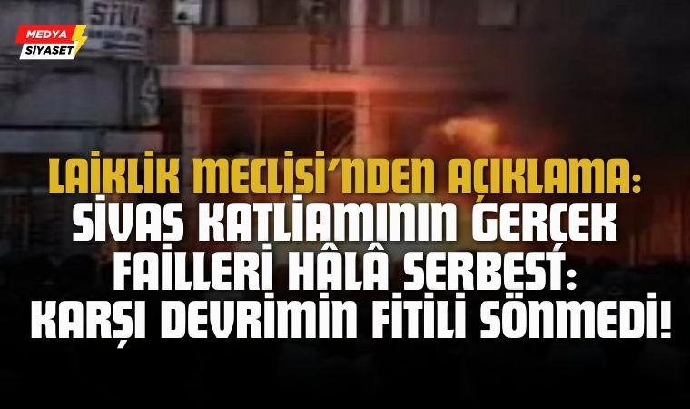Laiklik Meclisi : “Karşı devrim fitilini ateşleyen Sivas Katliamı’nın asıl sorumlularını biliyoruz!”