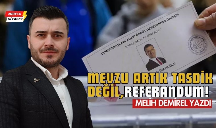Mevzu Artık Tasdik Değil, Referandum! – Melih Demirel Yazdı