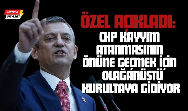 Özgür Özel Açıkladı: CHP Olağanüstü Kurultaya Gidiyor