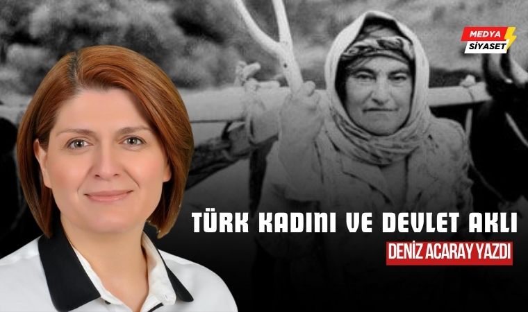 Türk Kadını ve Devlet Aklı – Deniz Acaray Yazdı