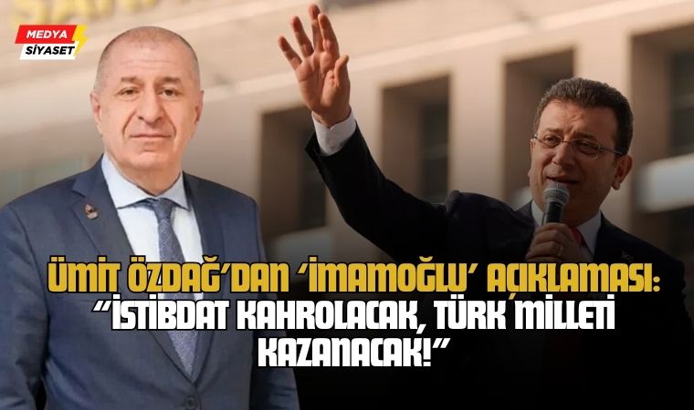 Ümit Özdağ’dan ‘Ekrem İmamoğlu’ açıklaması: “İstibdat Kahrolacak, Türk Milleti Kazanacak!”