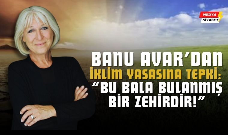 Banu Avar: “İklim Kanunu, Türk Milletinin Kafasına Geçirilecek Bir Çuvaldır!”