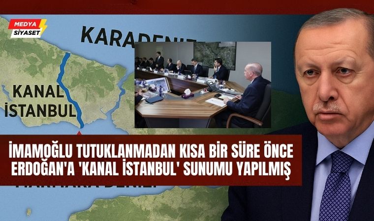 Ekrem İmamoğlu tutuklanmadan kısa bir süre önce Erdoğan’a ‘Kanal İstanbul’ sunumu yapılmış