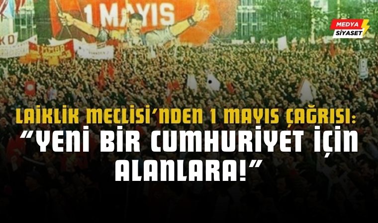 Laiklik Meclisi’nden 1 Mayıs Çağrısı: “Yeni Bir Cumhuriyet İçin Alanlara!”