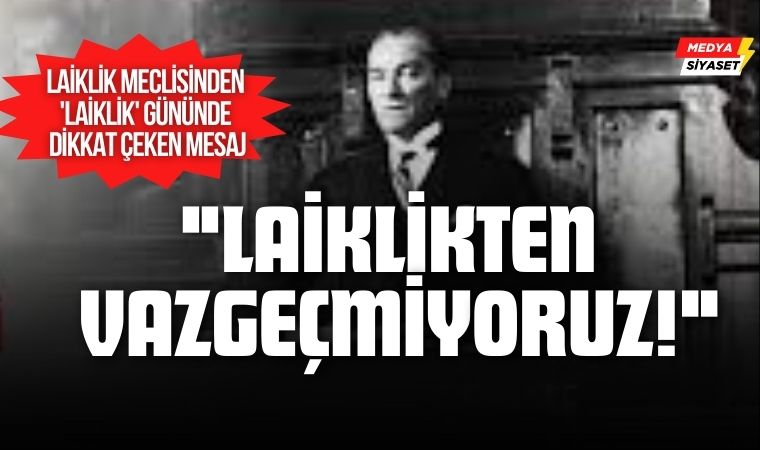 Laiklik Meclisinden ‘Laiklik’ Gününde Dikkat Çeken Mesaj:“Laik Cumhuriyetin Anayasal Zemindeki Büyük Adımını Kutluyoruz!”