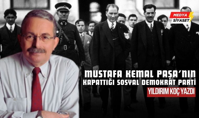 Mustafa Kemal Paşa’nın Kapattığı Sosyal Demokrat Parti – Yıldırım Koç Yazdı