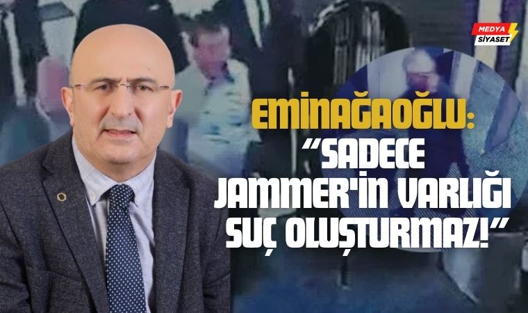 Ömer Faruk Eminağaoğlu: “Sadece Jammer’in Varlığı Suç Oluşturmaz!”