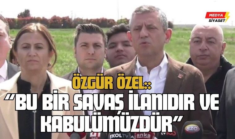 Özgür Özel Silivri’den Seslendi: “Bu Bir Savaş İlanıdır ve Kabulümüzdür”