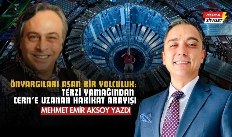 Terzi Yamağından CERN Deneyine Uzanan Yolculuk – Mehmet Emir Aksoy Yazdı