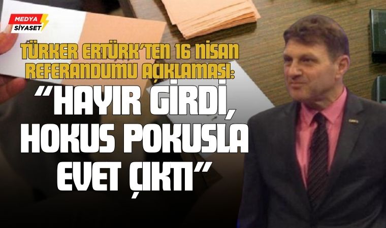 Türker Ertürk’ten 16 Nisan 2017 Referandumu İle İlgili Dikkat Çeken Açıklama