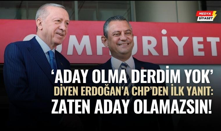 ‘Aday olma derdim yok’ diyen Erdoğan’a CHP’den ilk yanıt