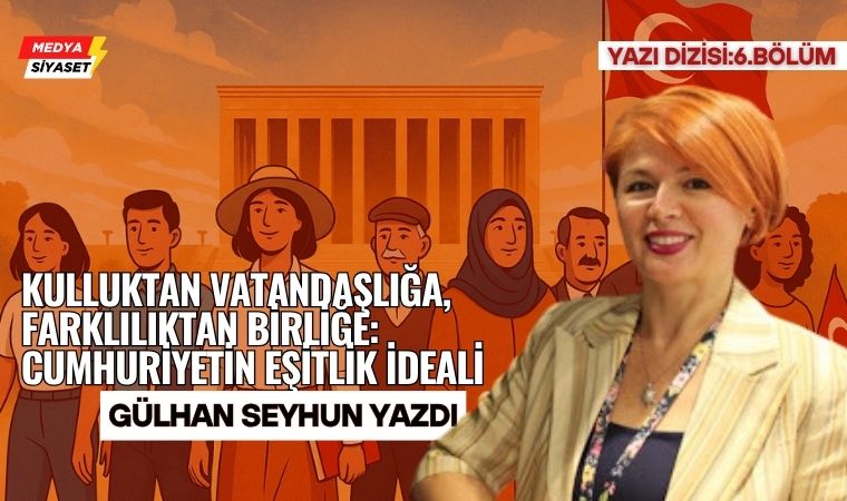 Atatürk’ün Milliyetçilik Anlayışı (6) – Gülhan Seyhun Yazdı