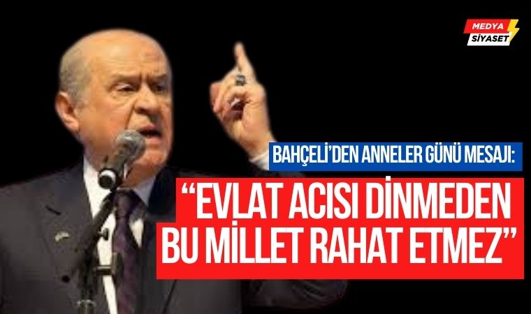 Devlet Bahçeli’den Anneler Günü Mesajı: “Evlat Acısı Dinmeden Bu Millet Rahat Etmez”