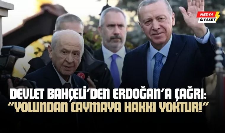 Devlet Bahçeli’den Erdoğan’a Çağrı: “Yolundan Caymaya Hakkı Yoktur!”