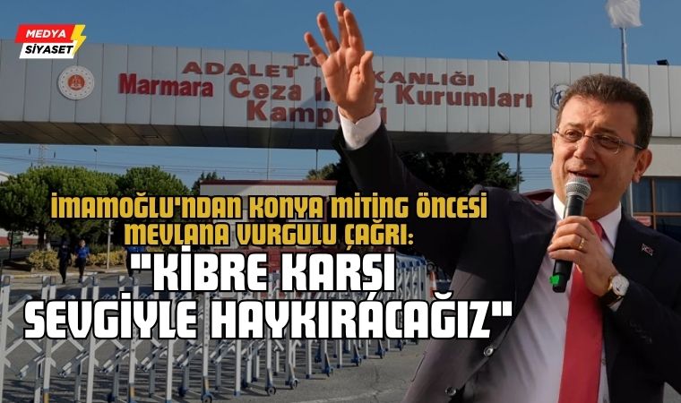 Ekrem İmamoğlu’ndan Konya Miting Öncesi Mevlana Vurgulu Çağrı: “Kibre Karşı Sevgiyle Haykıracağız”