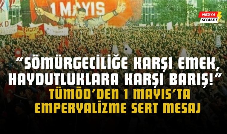 “Emperyalizme Karşı Emek, Sömürüye Karşı Dayanışma!” — TÜMÖD’den 1 Mayıs Mesajı