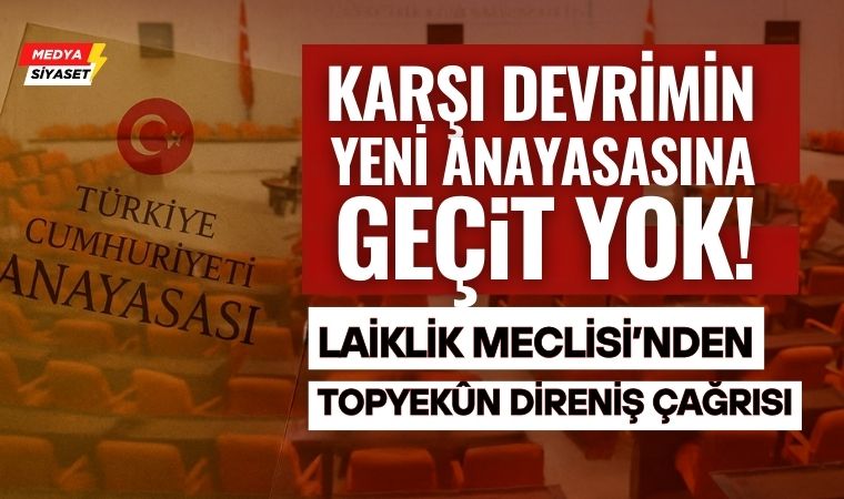 “Karşı Devrimin Yeni Anayasasına Geçit Yok!” – Laiklik Meclisi’nden Topyekûn Direniş Çağrısı