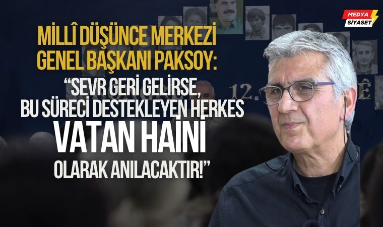 MDM Genel Başkanı Hakan Paksoy’dan Sert Uyarı: “Sevr Geri Gelirse, Bu Süreci Destekleyen Herkes Vatan Haini Olarak Anılacaktır!”