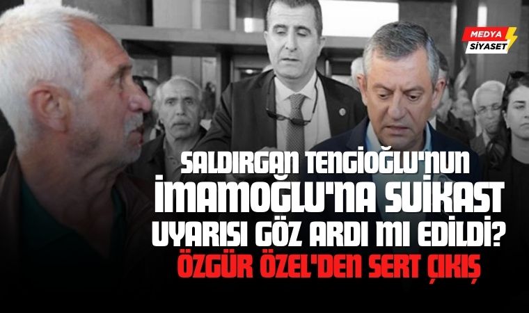 Saldırgan Tengioğlu’nun İmamoğlu’na Suikast Uyarısı Göz Ardı mı Edildi? Özgür Özel’den Sert Çıkış
