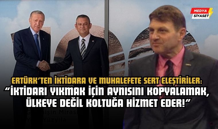 Türker Ertürk’ten hem iktidara hem muhalefete zehir zemberek sözler