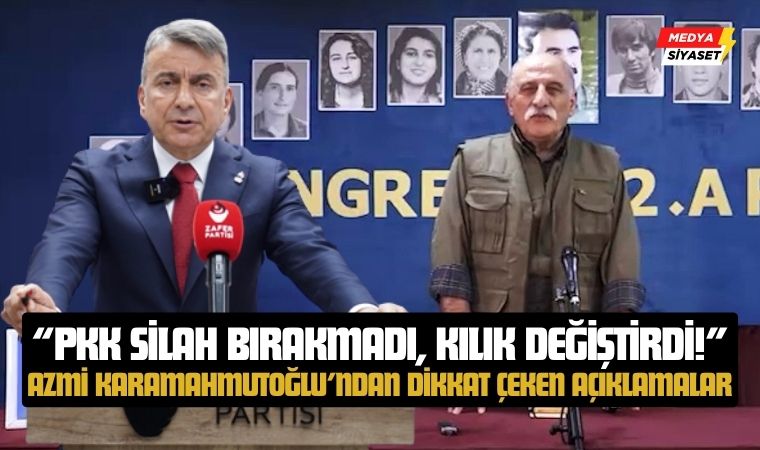 Zafer Partisi Parti Sözcüsü Azmi Karamahmutoğlu’ndan Sert Çıkış: “PKK Silah Bırakmadı, Kılık Değiştirdi!”