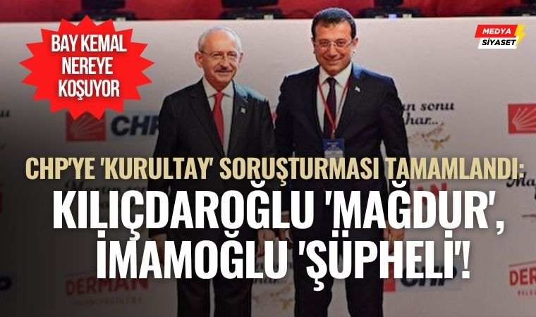 CHP’ye ‘kurultay’ soruşturması tamamlandı: Kılıçdaroğlu ‘mağdur’, İmamoğlu ‘şüpheli’!