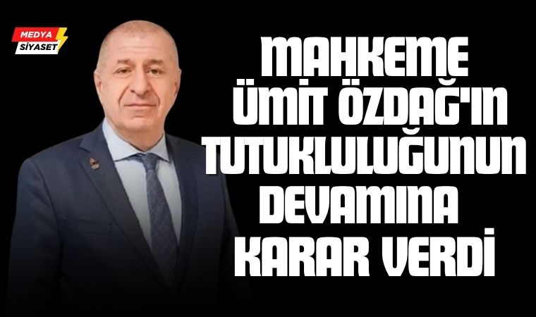 Mahkeme Ümit Özdağ’ın tutukluluğunun devamına karar verdi