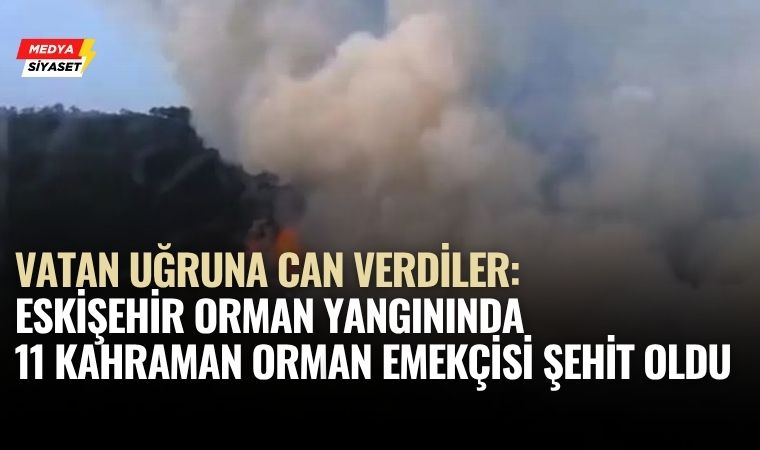 Eskişehir Orman Yangınında Facia: 11 Orman Emekçisi Alevler Arasında Hayatını Kaybetti