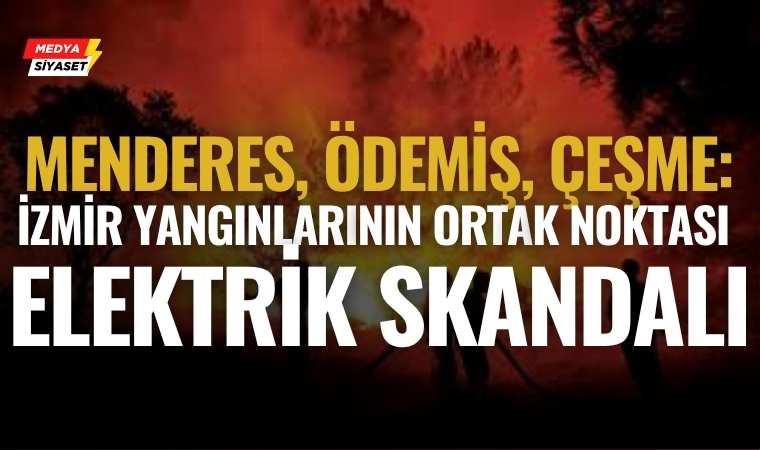İzmir’deki Yangınların Ortak Noktası: Elektrik Hatları! Resmî Rapor Skandalı Ortaya Koydu