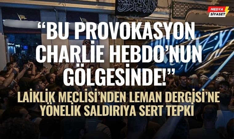 Laiklik Meclisi’nden Leman Dergisi’ne Yönelik Saldırıya Sert Tepki: Cumhuriyet’i Gayrimeşru İlan Etme Girişimi!