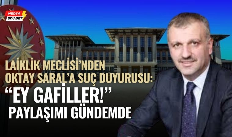 Laiklik Meclisi’nden Cumhurbaşkanı Başdanışmanı Oktay Saral hakkında suç duyurusu