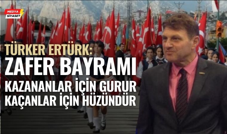 “Zafer ismi, 30 Ağustos bilinciyle verildi” – Türker Ertürk’ten Zafer Bayramı mesajı
