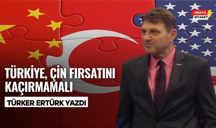 Çin tercih değil, zorunluluktur! – Türker Ertürk Yazdı