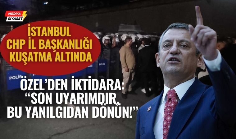 CHP İstanbul İl Başkanlığı Polis Ablukasında: Özgür Özel’den Sert Çıkış “Baba Evimize Sahip Çıkacağız!”