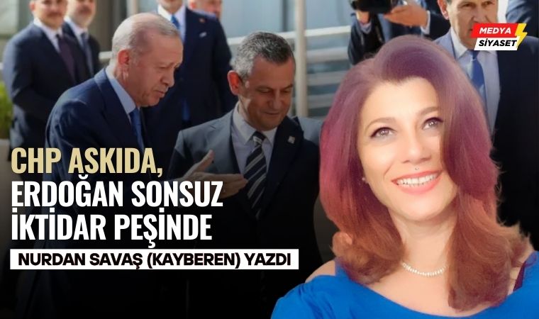 Erdoğan’ı kurtarmak – “Askıda CHP” – Nurdan Savaş Yazdı