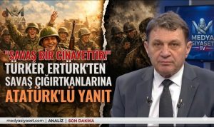 Türker Ertürk’ten Çarpıcı Savaş Uyarısı: “Başlangıcı Yanılsama, Sonucu Acı Bir Gerçektir”