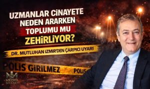Psikiyatr Dr. Mutluhan İzmir : “Bir Katilden Yola Çıkıp Toplumu Damgalamayın!”